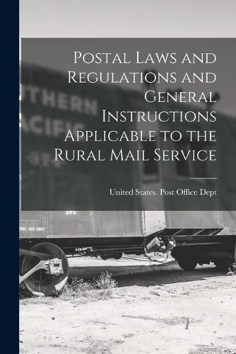 Cover image for Postal Laws and Regulations and General Instructions Applicable to the Rural Mail Service