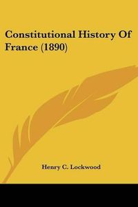 Cover image for Constitutional History of France (1890)