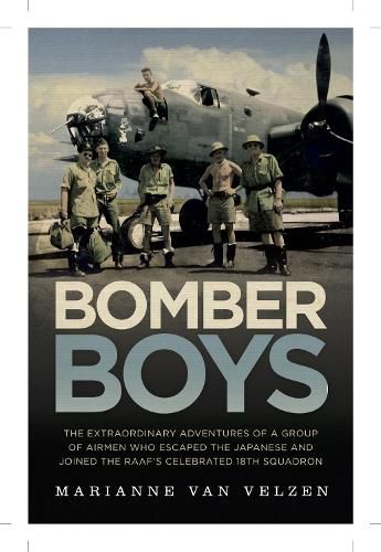 Bomber Boys: The Hair-raising Adventures of a Group of Airmen Who Escaped the Japanese and Became the RAAF's Celebrated 18th Squadron