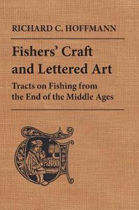 Cover image for Fishers' Craft and Lettered Art: Tracts on Fishing from the End of the Middle Ages