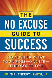 Cover image for No Excuse Guide to Success: No Matter What Your Boss - or Life - Throws at You