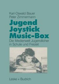 Cover image for Jugend, Joystick, Musicbox: Eine Empirische Studie Zur Medienwelt Von Jugendlichen in Schule Und Freizeit