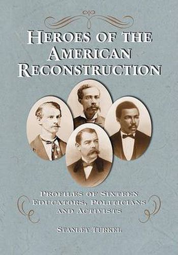 Cover image for Heroes of the American Reconstruction: Profiles of Sixteen Educators, Politicians and Activists