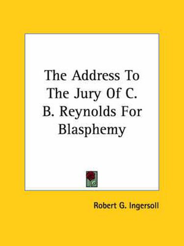 Cover image for The Address to the Jury of C. B. Reynolds for Blasphemy