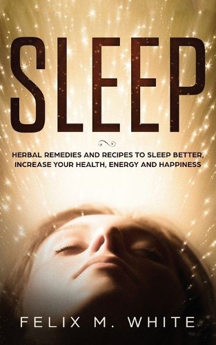 Cover image for Sleep: Natural Remedies and Recipes to Sleep Better, Increase Your Health, Energy and Happiness