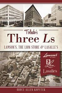 Cover image for Toledo's Three Ls: Lamson's, Lion Store and Lasalle's