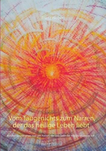 Vom Taugenichts zum Narren, der das heilige Leben liebt: Auf den Spuren eines heilgen Narren, der den Stein der Weisen erlangen will