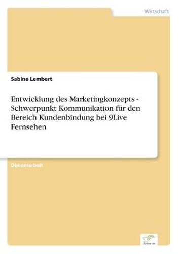 Cover image for Entwicklung des Marketingkonzepts - Schwerpunkt Kommunikation fur den Bereich Kundenbindung bei 9Live Fernsehen