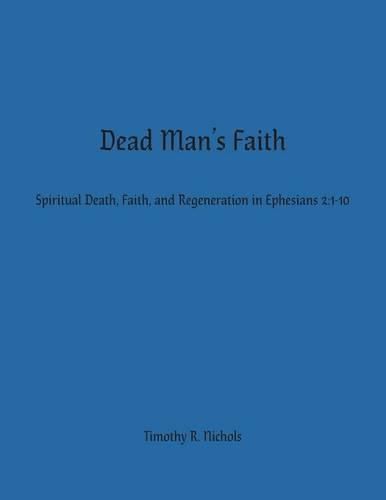 Dead Man's Faith: Spiritual Death, Faith, and Regeneration in Ephesians 2:1-10