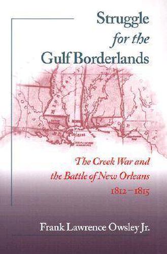 Cover image for Struggle for the Gulf Borderlands: The Creek War and the Battle of New Orleans, 1812-1815