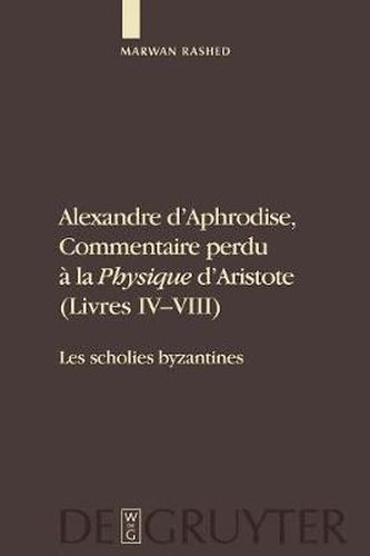 Alexandre d'Aphrodise, Commentaire Perdu A La Physique d'Aristote (Livres IV-VIII): Les Scholies Byzantines. Edition, Traduction Et Commentaire