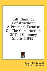 Cover image for Tall Chimney Construction: A Practical Treatise on the Construction of Tall Chimney Shafts (1885)