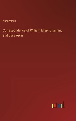 Cover image for Correspondence of William Ellery Channing and Lucy Aikin