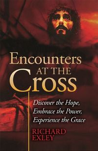 Cover image for Encounters at the Cross: Discover the Hope, Embrace the Power, Experience the Grace