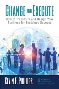 Cover image for Change and Execute: How to Transform and Design Your Business for Sustained Success