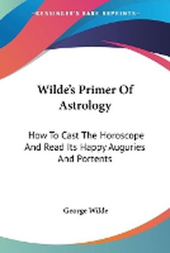 Cover image for Wilde's Primer of Astrology: How to Cast the Horoscope and Read Its Happy Auguries and Portents