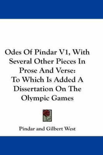 Odes of Pindar V1, with Several Other Pieces in Prose and Verse: To Which Is Added a Dissertation on the Olympic Games