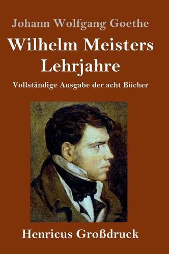 Cover image for Wilhelm Meisters Lehrjahre (Grossdruck): Vollstandige Ausgabe der acht Bucher