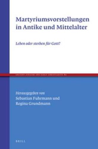 Cover image for Martyriumsvorstellungen in Antike und Mittelalter: Leben oder sterben fur Gott?