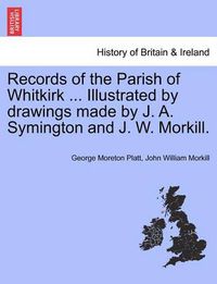 Cover image for Records of the Parish of Whitkirk ... Illustrated by Drawings Made by J. A. Symington and J. W. Morkill.