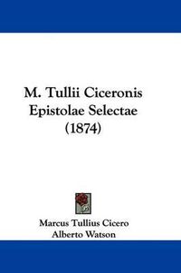 Cover image for M. Tullii Ciceronis Epistolae Selectae (1874)