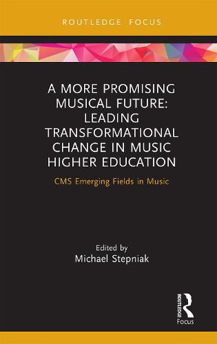 Cover image for A More Promising Musical Future: Leading Transformational Change in Music Higher Education: CMS Emerging Fields in Music