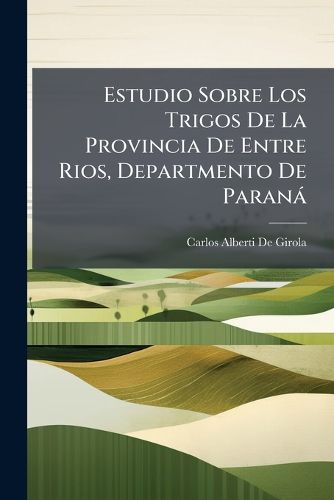 Cover image for Estudio Sobre Los Trigos de La Provincia de Entre Rios, Departmento de Paran