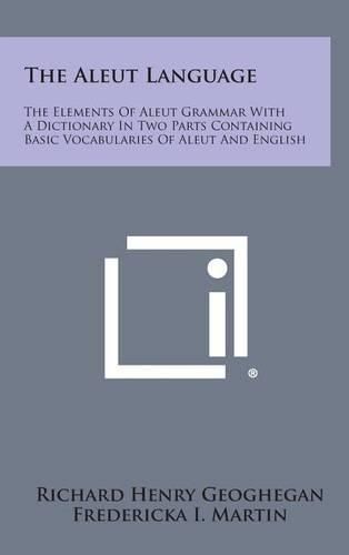 Cover image for The Aleut Language: The Elements of Aleut Grammar with a Dictionary in Two Parts Containing Basic Vocabularies of Aleut and English