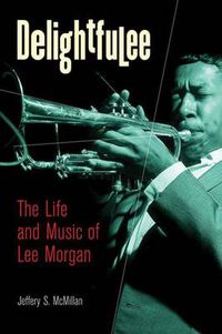 Cover image for Delightfulee: The Life and Music of Lee Morgan