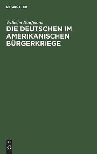 Cover image for Die Deutschen Im Amerikanischen Burgerkriege: (Sezessionskrieg 1861-1865)