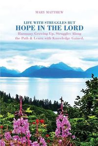 Cover image for Life with Struggles but Hope in the Lord: Harmony Growing Up, Struggles Along the Path & Learn with Knowledge Gained.