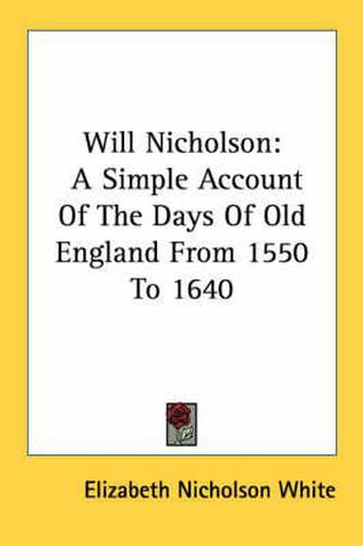 Will Nicholson: A Simple Account of the Days of Old England from 1550 to 1640