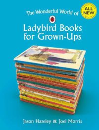 Cover image for The Wonderful World of Ladybird Books for Grown-Ups