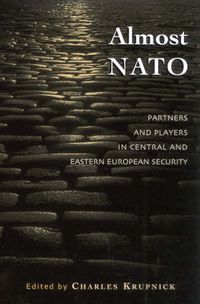 Cover image for Almost NATO: Partners and Players in Central and Eastern European Security