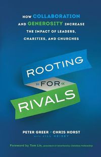 Cover image for Rooting for Rivals - How Collaboration and Generosity Increase the Impact of Leaders, Charities, and Churches