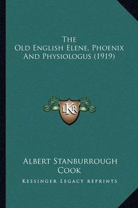 Cover image for The Old English Elene, Phoenix and Physiologus (1919) the Old English Elene, Phoenix and Physiologus (1919)