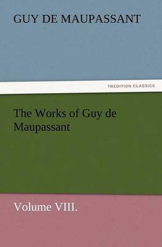 Cover image for The Works of Guy de Maupassant, Volume VIII.