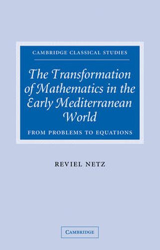 Cover image for The Transformation of Mathematics in the Early Mediterranean World: From Problems to Equations