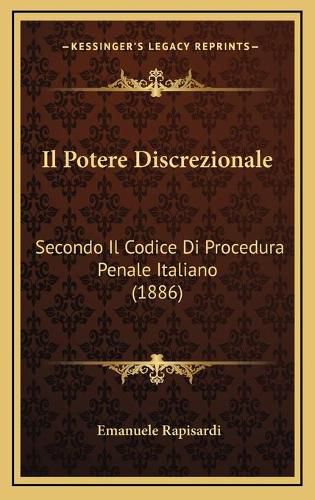 Cover image for Il Potere Discrezionale: Secondo Il Codice Di Procedura Penale Italiano (1886)