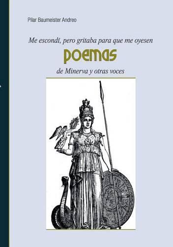 Cover image for Me escondi, pero gritaba para que me oyesen: Poemas de Minerva y otras voces