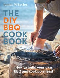Cover image for The DIY BBQ Cookbook: How to Build You Own BBQ and Cook up a Feast