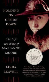 Cover image for Holding on Upside Down: The Life and Work of Marianne Moore