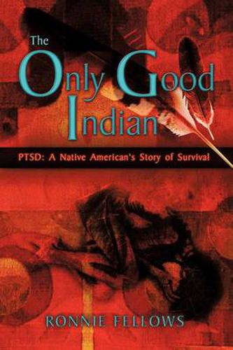 Cover image for The Only Good Indian: PTSD: A Native American's Story of Survival