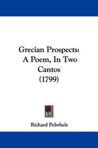 Cover image for Grecian Prospects: A Poem, In Two Cantos (1799)