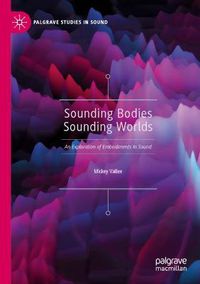 Cover image for Sounding Bodies Sounding Worlds: An Exploration of Embodiments in Sound