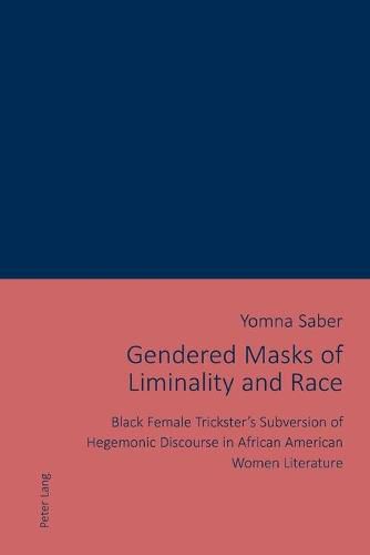 Gendered Masks of Liminality and Race: Black Female Trickster's Subversion of Hegemonic Discourse in African American Women Literature