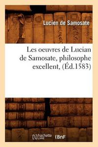 Cover image for Les Oeuvres de Lucian de Samosate, Philosophe Excellent, (Ed.1583)