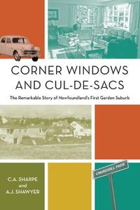 Cover image for Corner Windows and Cul-De-Sacs: The Remarkable Story of Newfoundland's First Garden Suburb