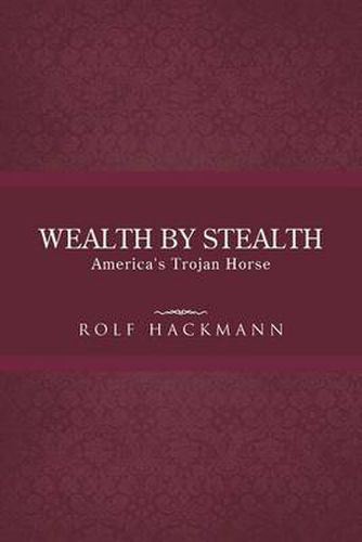 Cover image for Wealth by Stealth: America's Trojan Horse