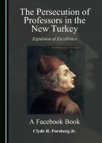 Cover image for The Persecution of Professors in the New Turkey: Expulsion of Excellence - A Facebook Book